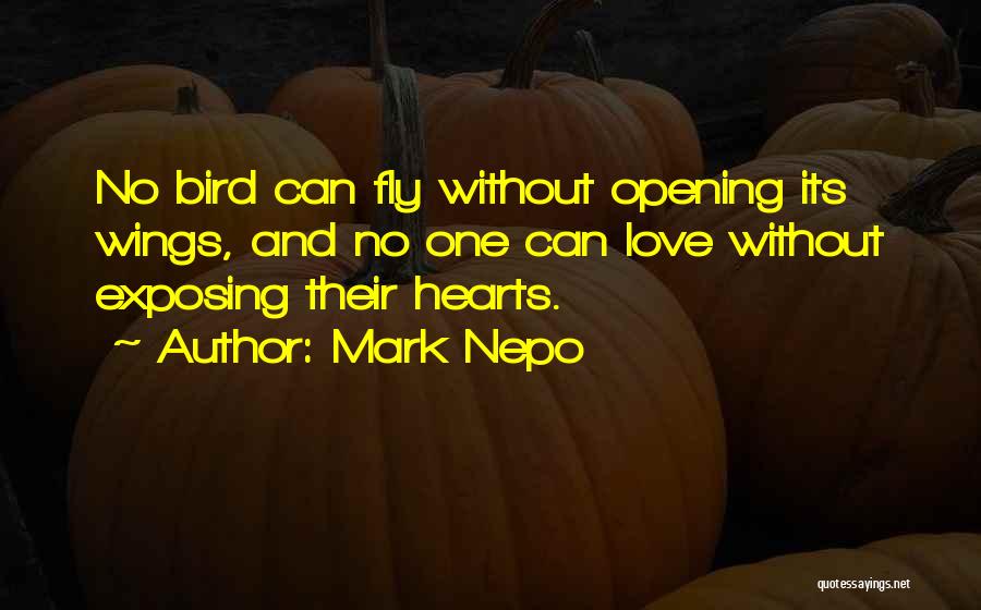 Mark Nepo Quotes: No Bird Can Fly Without Opening Its Wings, And No One Can Love Without Exposing Their Hearts.