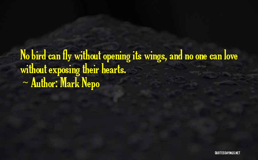Mark Nepo Quotes: No Bird Can Fly Without Opening Its Wings, And No One Can Love Without Exposing Their Hearts.