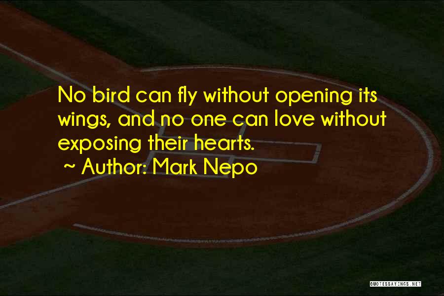 Mark Nepo Quotes: No Bird Can Fly Without Opening Its Wings, And No One Can Love Without Exposing Their Hearts.