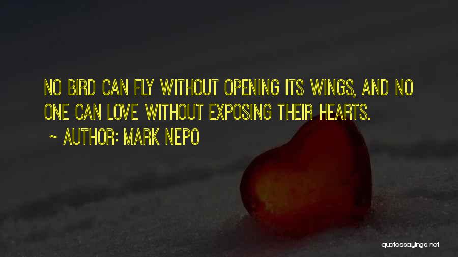 Mark Nepo Quotes: No Bird Can Fly Without Opening Its Wings, And No One Can Love Without Exposing Their Hearts.