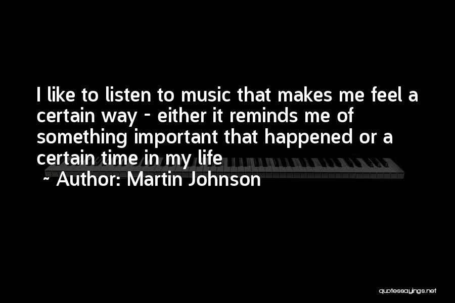 Martin Johnson Quotes: I Like To Listen To Music That Makes Me Feel A Certain Way - Either It Reminds Me Of Something