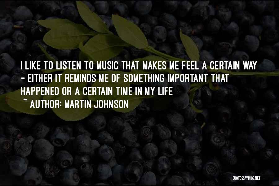 Martin Johnson Quotes: I Like To Listen To Music That Makes Me Feel A Certain Way - Either It Reminds Me Of Something