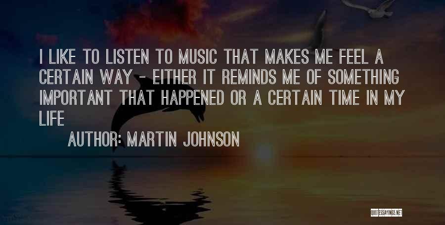 Martin Johnson Quotes: I Like To Listen To Music That Makes Me Feel A Certain Way - Either It Reminds Me Of Something