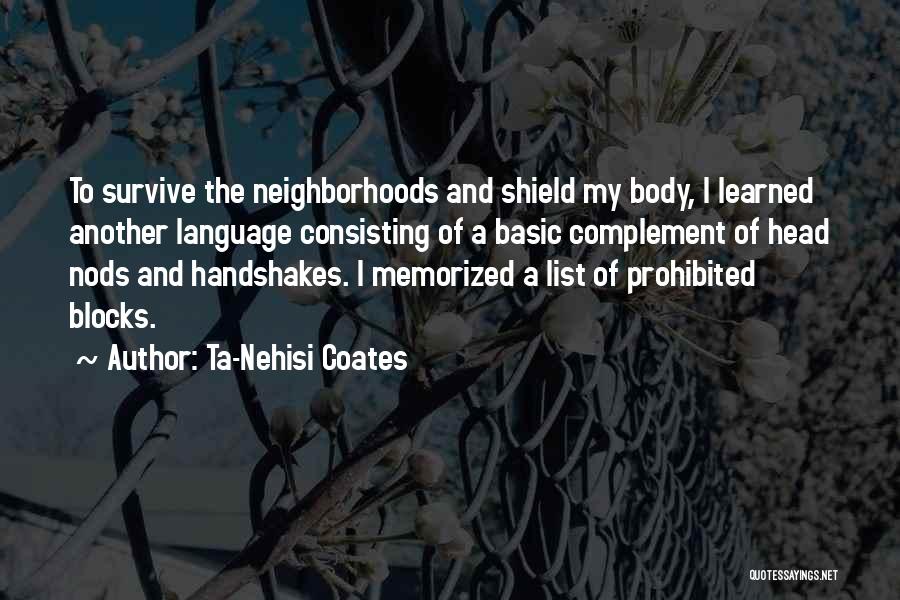 Ta-Nehisi Coates Quotes: To Survive The Neighborhoods And Shield My Body, I Learned Another Language Consisting Of A Basic Complement Of Head Nods