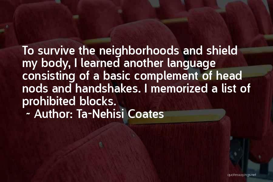 Ta-Nehisi Coates Quotes: To Survive The Neighborhoods And Shield My Body, I Learned Another Language Consisting Of A Basic Complement Of Head Nods