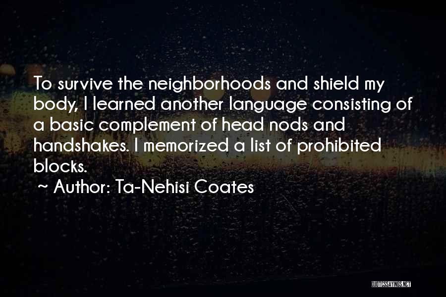 Ta-Nehisi Coates Quotes: To Survive The Neighborhoods And Shield My Body, I Learned Another Language Consisting Of A Basic Complement Of Head Nods