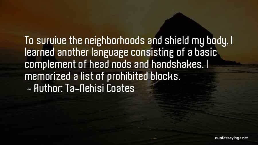Ta-Nehisi Coates Quotes: To Survive The Neighborhoods And Shield My Body, I Learned Another Language Consisting Of A Basic Complement Of Head Nods