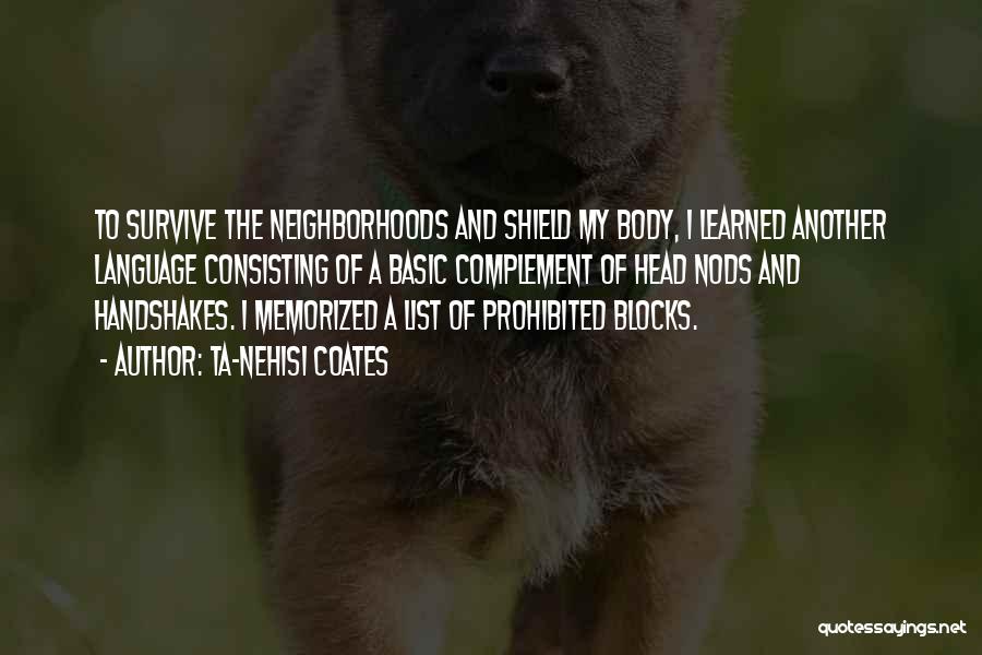 Ta-Nehisi Coates Quotes: To Survive The Neighborhoods And Shield My Body, I Learned Another Language Consisting Of A Basic Complement Of Head Nods