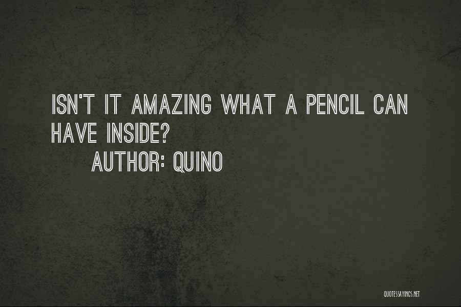 Quino Quotes: Isn't It Amazing What A Pencil Can Have Inside?