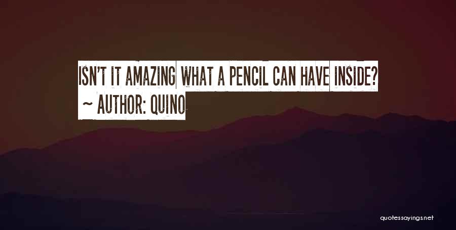 Quino Quotes: Isn't It Amazing What A Pencil Can Have Inside?