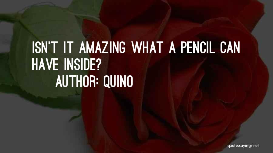 Quino Quotes: Isn't It Amazing What A Pencil Can Have Inside?