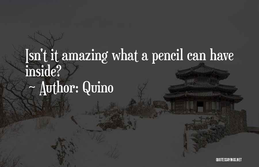 Quino Quotes: Isn't It Amazing What A Pencil Can Have Inside?