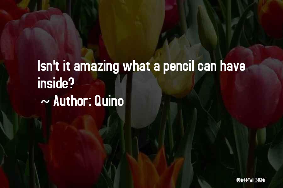 Quino Quotes: Isn't It Amazing What A Pencil Can Have Inside?