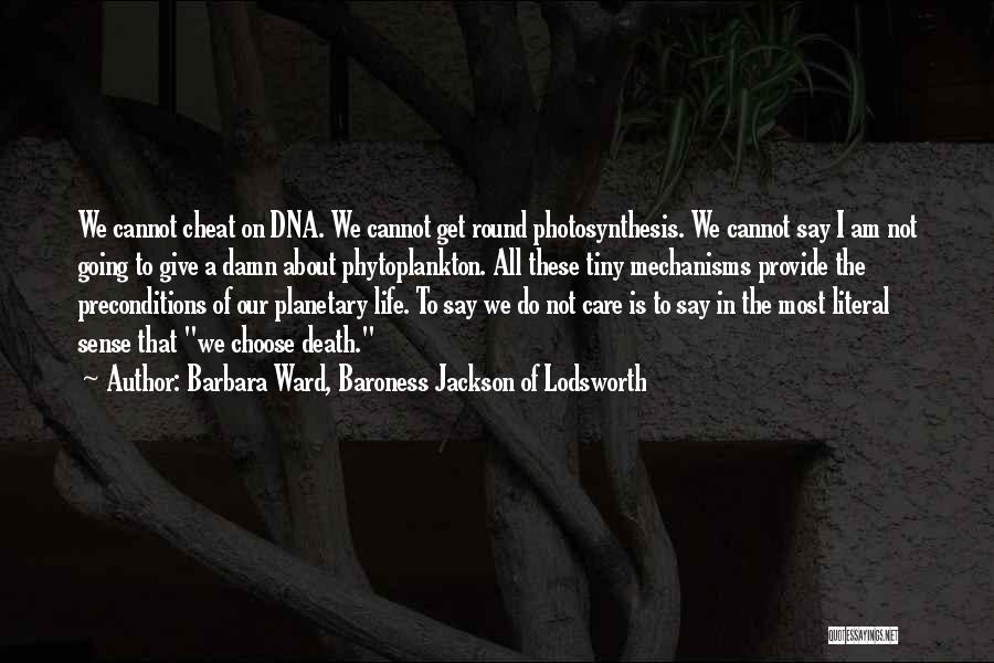 Barbara Ward, Baroness Jackson Of Lodsworth Quotes: We Cannot Cheat On Dna. We Cannot Get Round Photosynthesis. We Cannot Say I Am Not Going To Give A