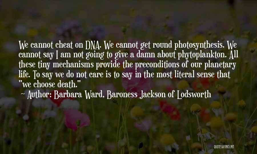 Barbara Ward, Baroness Jackson Of Lodsworth Quotes: We Cannot Cheat On Dna. We Cannot Get Round Photosynthesis. We Cannot Say I Am Not Going To Give A