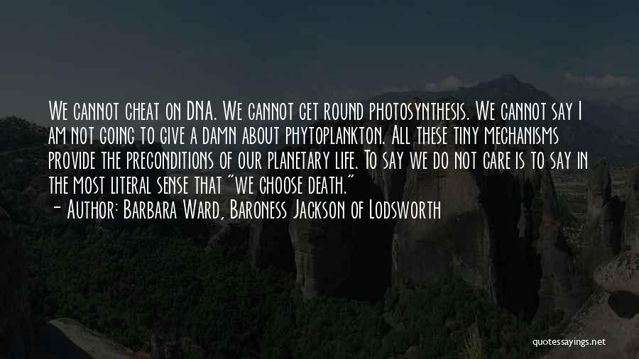 Barbara Ward, Baroness Jackson Of Lodsworth Quotes: We Cannot Cheat On Dna. We Cannot Get Round Photosynthesis. We Cannot Say I Am Not Going To Give A
