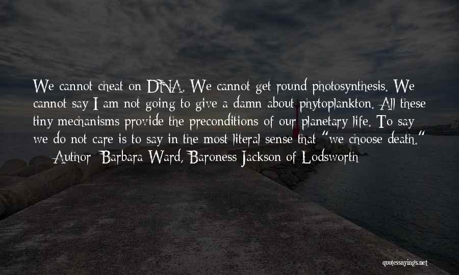 Barbara Ward, Baroness Jackson Of Lodsworth Quotes: We Cannot Cheat On Dna. We Cannot Get Round Photosynthesis. We Cannot Say I Am Not Going To Give A