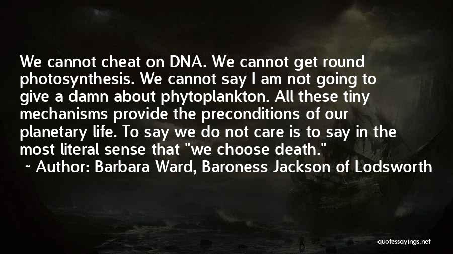 Barbara Ward, Baroness Jackson Of Lodsworth Quotes: We Cannot Cheat On Dna. We Cannot Get Round Photosynthesis. We Cannot Say I Am Not Going To Give A