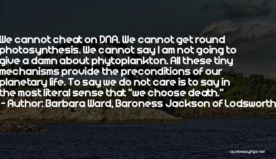 Barbara Ward, Baroness Jackson Of Lodsworth Quotes: We Cannot Cheat On Dna. We Cannot Get Round Photosynthesis. We Cannot Say I Am Not Going To Give A