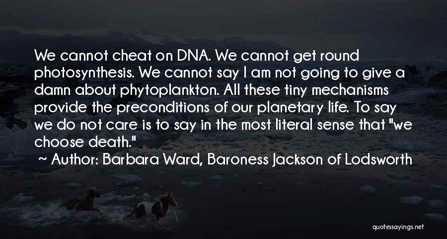 Barbara Ward, Baroness Jackson Of Lodsworth Quotes: We Cannot Cheat On Dna. We Cannot Get Round Photosynthesis. We Cannot Say I Am Not Going To Give A