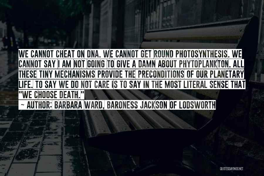 Barbara Ward, Baroness Jackson Of Lodsworth Quotes: We Cannot Cheat On Dna. We Cannot Get Round Photosynthesis. We Cannot Say I Am Not Going To Give A