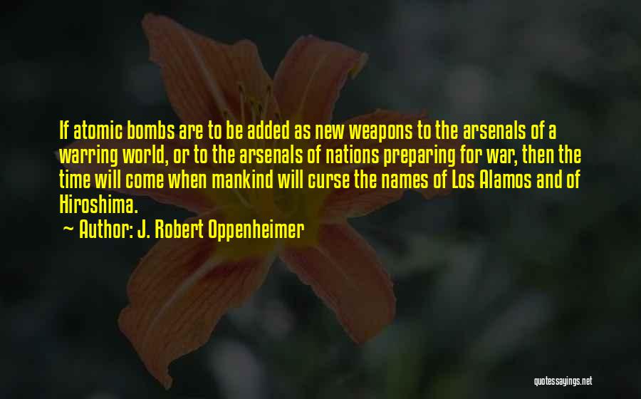 J. Robert Oppenheimer Quotes: If Atomic Bombs Are To Be Added As New Weapons To The Arsenals Of A Warring World, Or To The