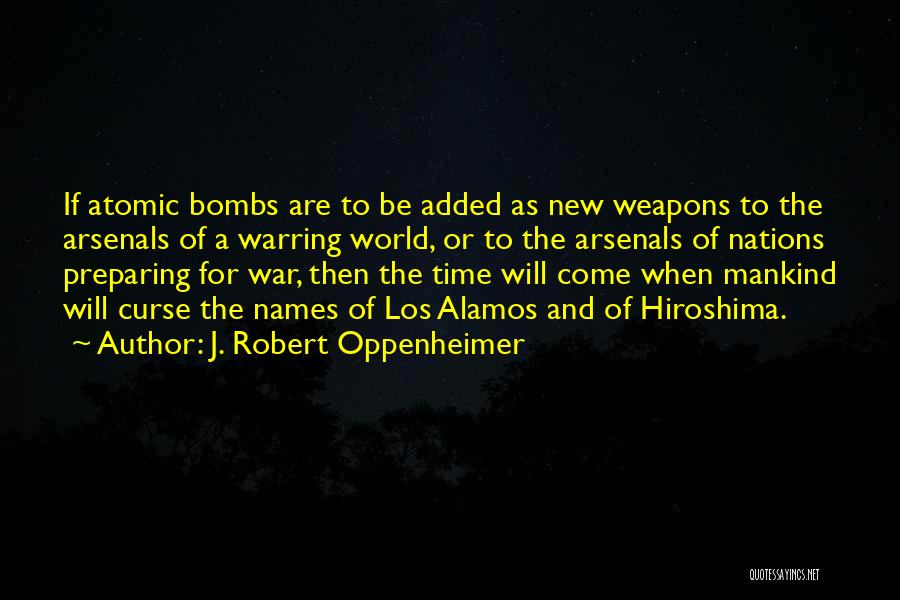 J. Robert Oppenheimer Quotes: If Atomic Bombs Are To Be Added As New Weapons To The Arsenals Of A Warring World, Or To The