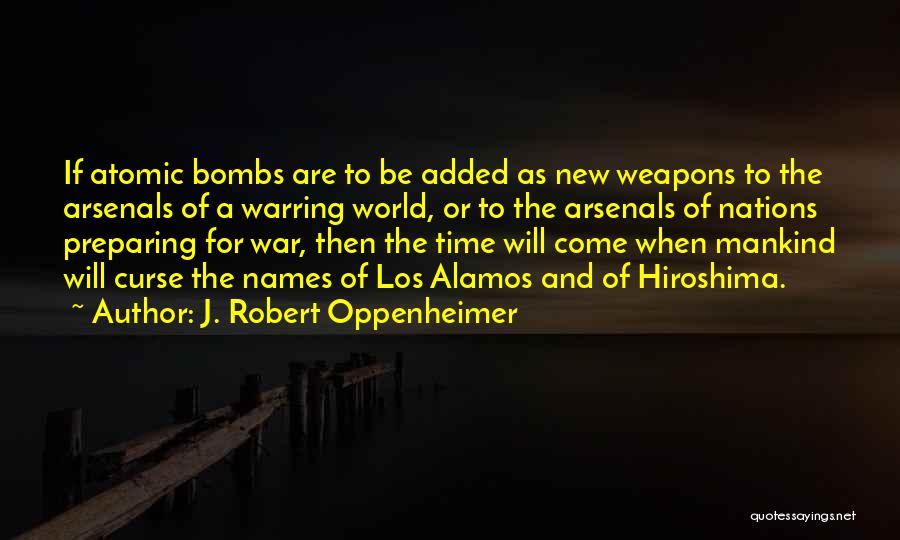 J. Robert Oppenheimer Quotes: If Atomic Bombs Are To Be Added As New Weapons To The Arsenals Of A Warring World, Or To The