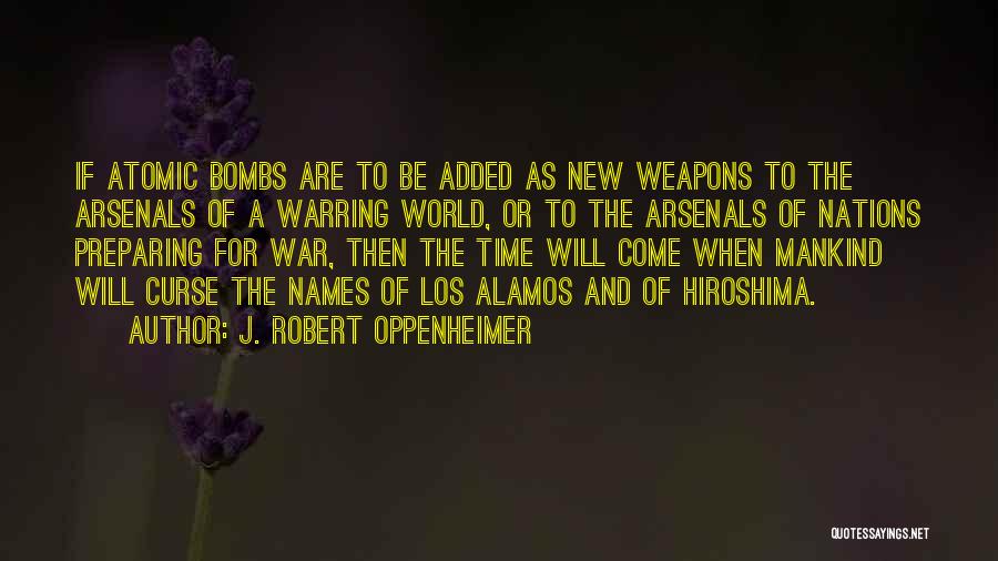 J. Robert Oppenheimer Quotes: If Atomic Bombs Are To Be Added As New Weapons To The Arsenals Of A Warring World, Or To The