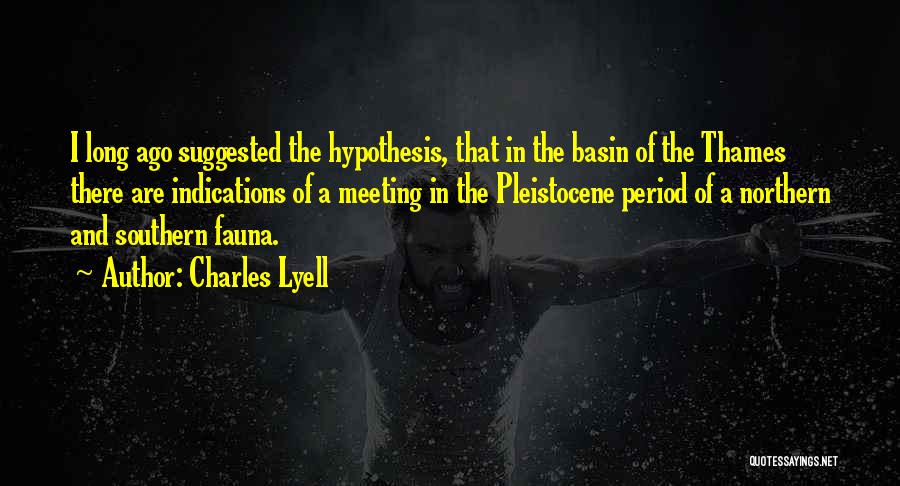 Charles Lyell Quotes: I Long Ago Suggested The Hypothesis, That In The Basin Of The Thames There Are Indications Of A Meeting In