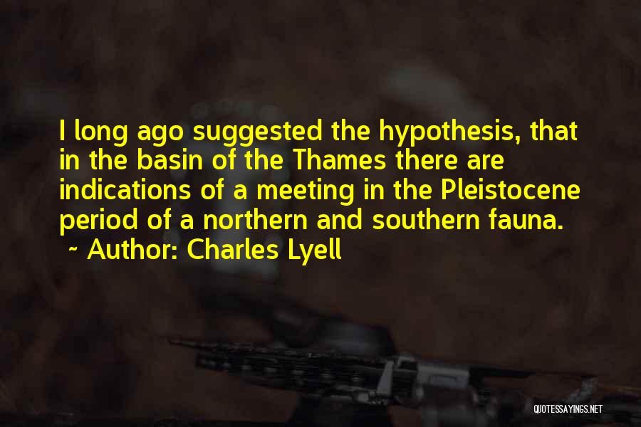 Charles Lyell Quotes: I Long Ago Suggested The Hypothesis, That In The Basin Of The Thames There Are Indications Of A Meeting In