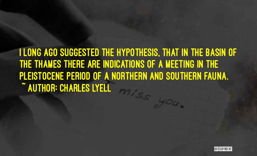 Charles Lyell Quotes: I Long Ago Suggested The Hypothesis, That In The Basin Of The Thames There Are Indications Of A Meeting In