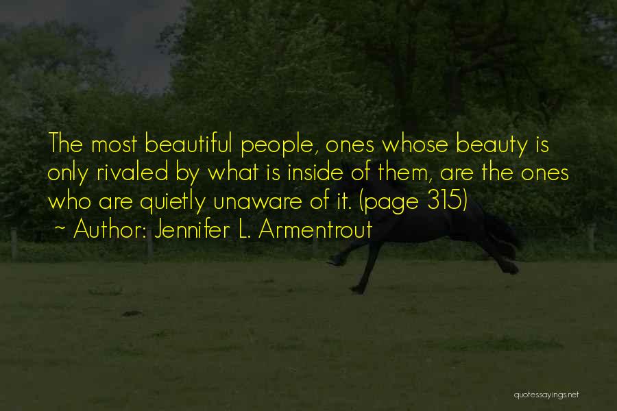 Jennifer L. Armentrout Quotes: The Most Beautiful People, Ones Whose Beauty Is Only Rivaled By What Is Inside Of Them, Are The Ones Who