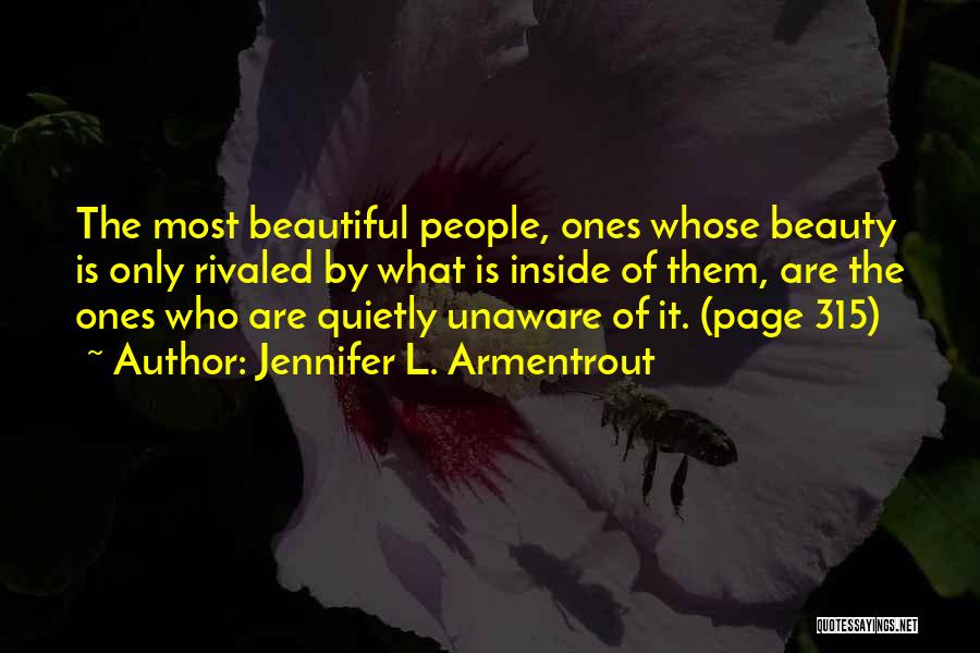 Jennifer L. Armentrout Quotes: The Most Beautiful People, Ones Whose Beauty Is Only Rivaled By What Is Inside Of Them, Are The Ones Who