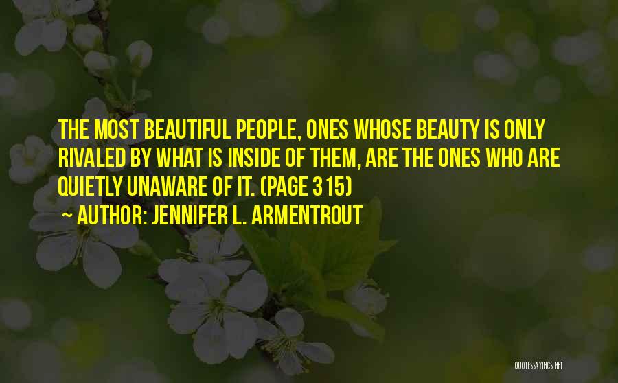 Jennifer L. Armentrout Quotes: The Most Beautiful People, Ones Whose Beauty Is Only Rivaled By What Is Inside Of Them, Are The Ones Who