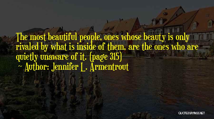 Jennifer L. Armentrout Quotes: The Most Beautiful People, Ones Whose Beauty Is Only Rivaled By What Is Inside Of Them, Are The Ones Who