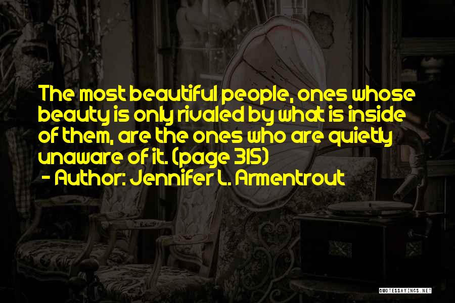 Jennifer L. Armentrout Quotes: The Most Beautiful People, Ones Whose Beauty Is Only Rivaled By What Is Inside Of Them, Are The Ones Who