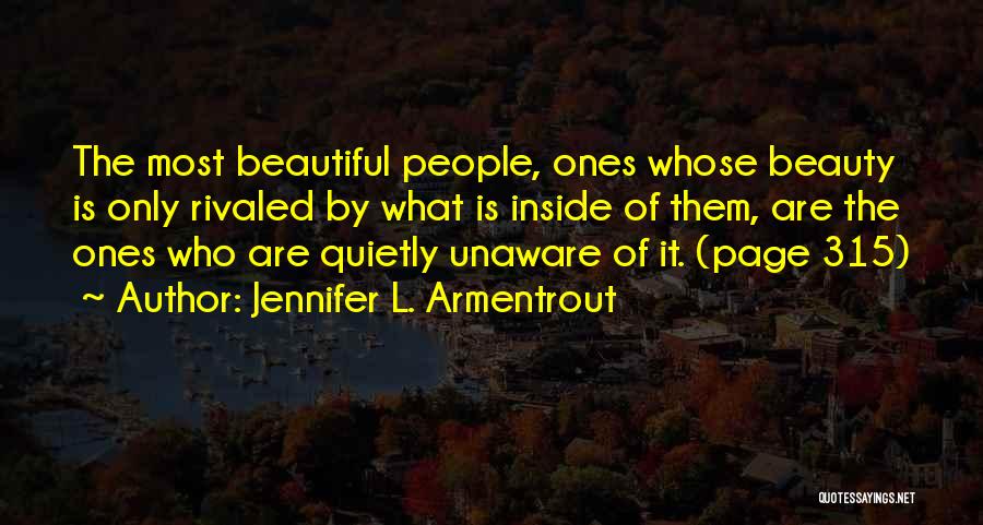 Jennifer L. Armentrout Quotes: The Most Beautiful People, Ones Whose Beauty Is Only Rivaled By What Is Inside Of Them, Are The Ones Who