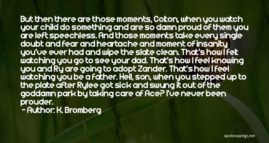 K. Bromberg Quotes: But Then There Are Those Moments, Colton, When You Watch Your Child Do Something And Are So Damn Proud Of