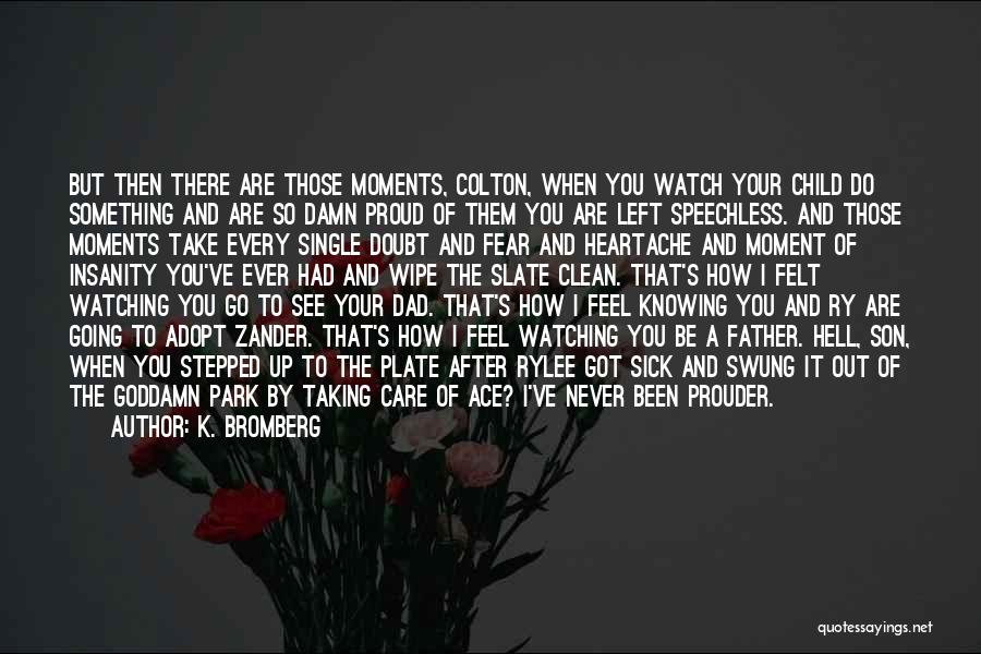 K. Bromberg Quotes: But Then There Are Those Moments, Colton, When You Watch Your Child Do Something And Are So Damn Proud Of