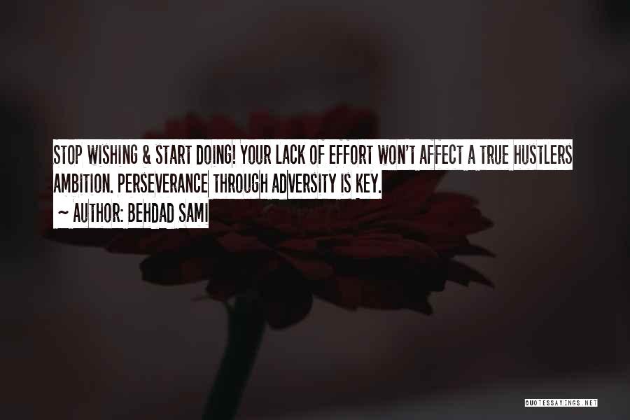 Behdad Sami Quotes: Stop Wishing & Start Doing! Your Lack Of Effort Won't Affect A True Hustlers Ambition. Perseverance Through Adversity Is Key.