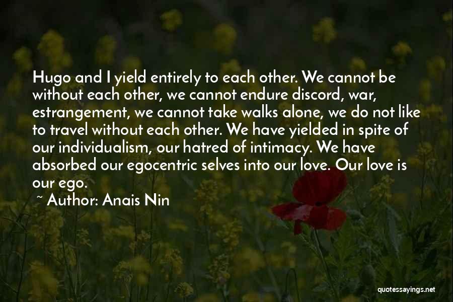 Anais Nin Quotes: Hugo And I Yield Entirely To Each Other. We Cannot Be Without Each Other, We Cannot Endure Discord, War, Estrangement,