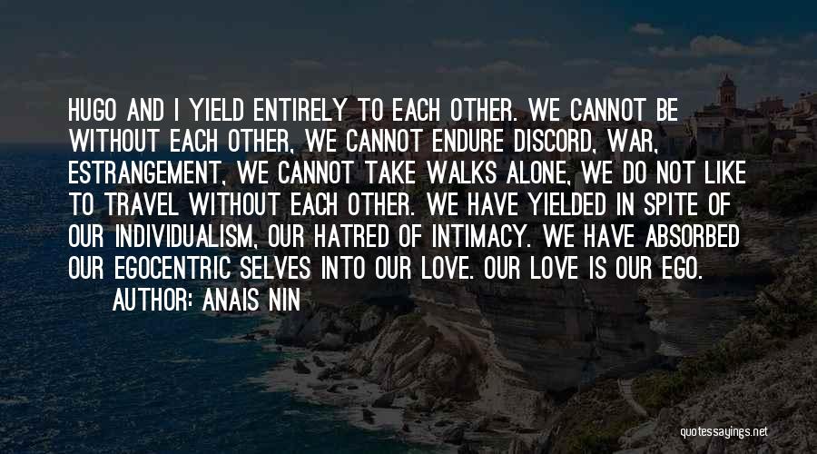 Anais Nin Quotes: Hugo And I Yield Entirely To Each Other. We Cannot Be Without Each Other, We Cannot Endure Discord, War, Estrangement,