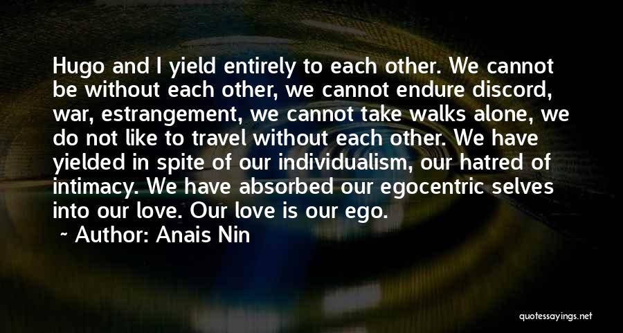 Anais Nin Quotes: Hugo And I Yield Entirely To Each Other. We Cannot Be Without Each Other, We Cannot Endure Discord, War, Estrangement,