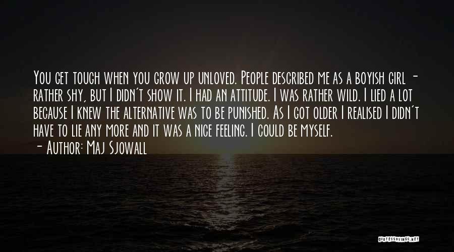 Maj Sjowall Quotes: You Get Tough When You Grow Up Unloved. People Described Me As A Boyish Girl - Rather Shy, But I