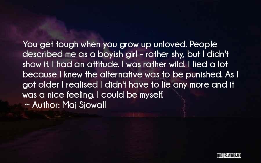 Maj Sjowall Quotes: You Get Tough When You Grow Up Unloved. People Described Me As A Boyish Girl - Rather Shy, But I