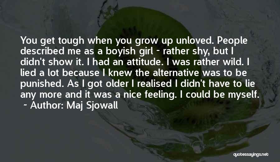 Maj Sjowall Quotes: You Get Tough When You Grow Up Unloved. People Described Me As A Boyish Girl - Rather Shy, But I