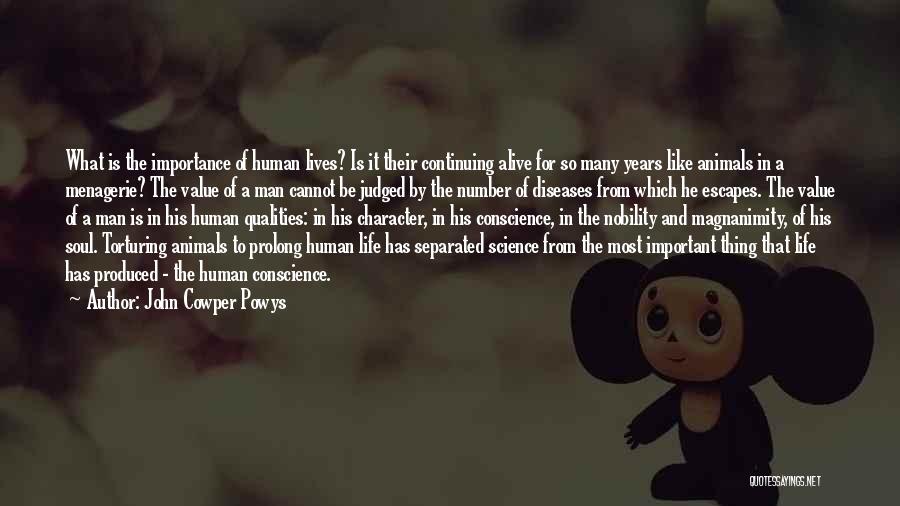 John Cowper Powys Quotes: What Is The Importance Of Human Lives? Is It Their Continuing Alive For So Many Years Like Animals In A