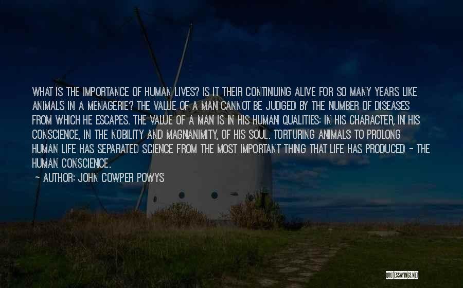 John Cowper Powys Quotes: What Is The Importance Of Human Lives? Is It Their Continuing Alive For So Many Years Like Animals In A