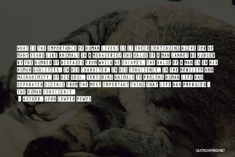 John Cowper Powys Quotes: What Is The Importance Of Human Lives? Is It Their Continuing Alive For So Many Years Like Animals In A